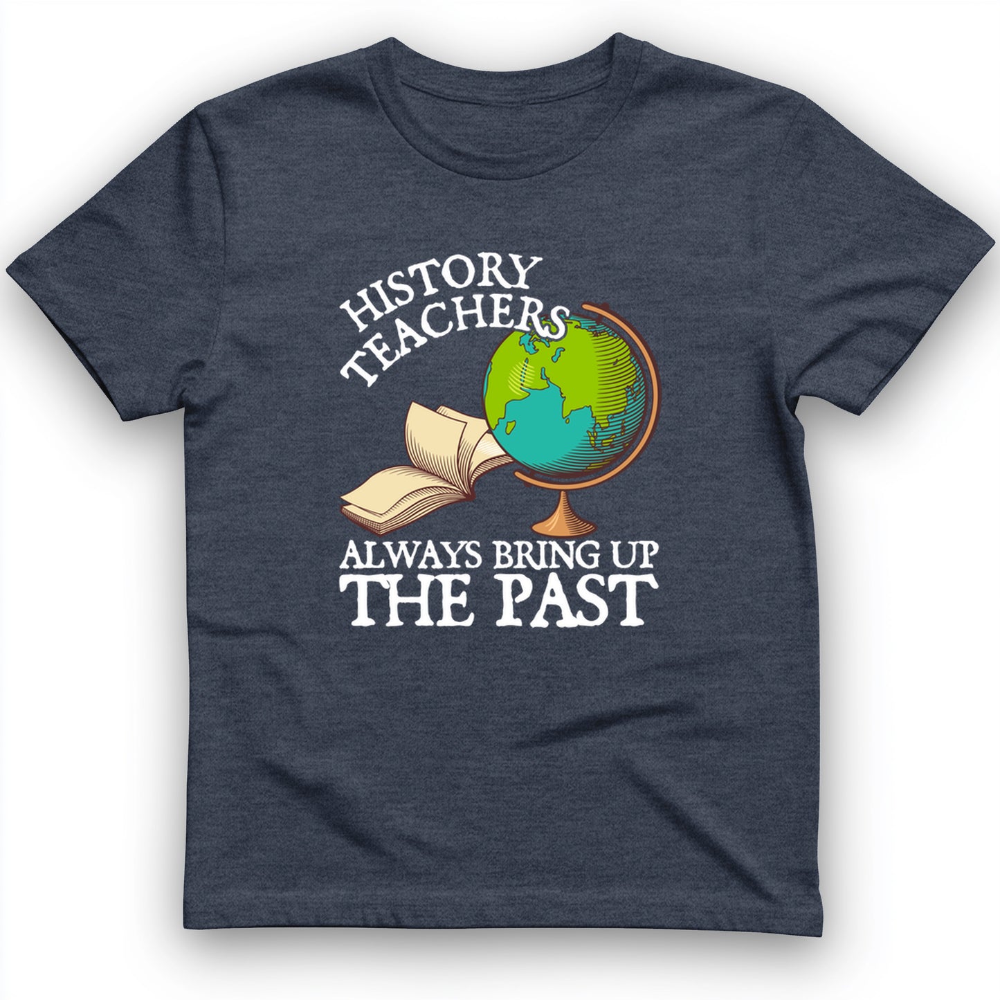 History Teachers Always Bring Up The Past T-Shirt