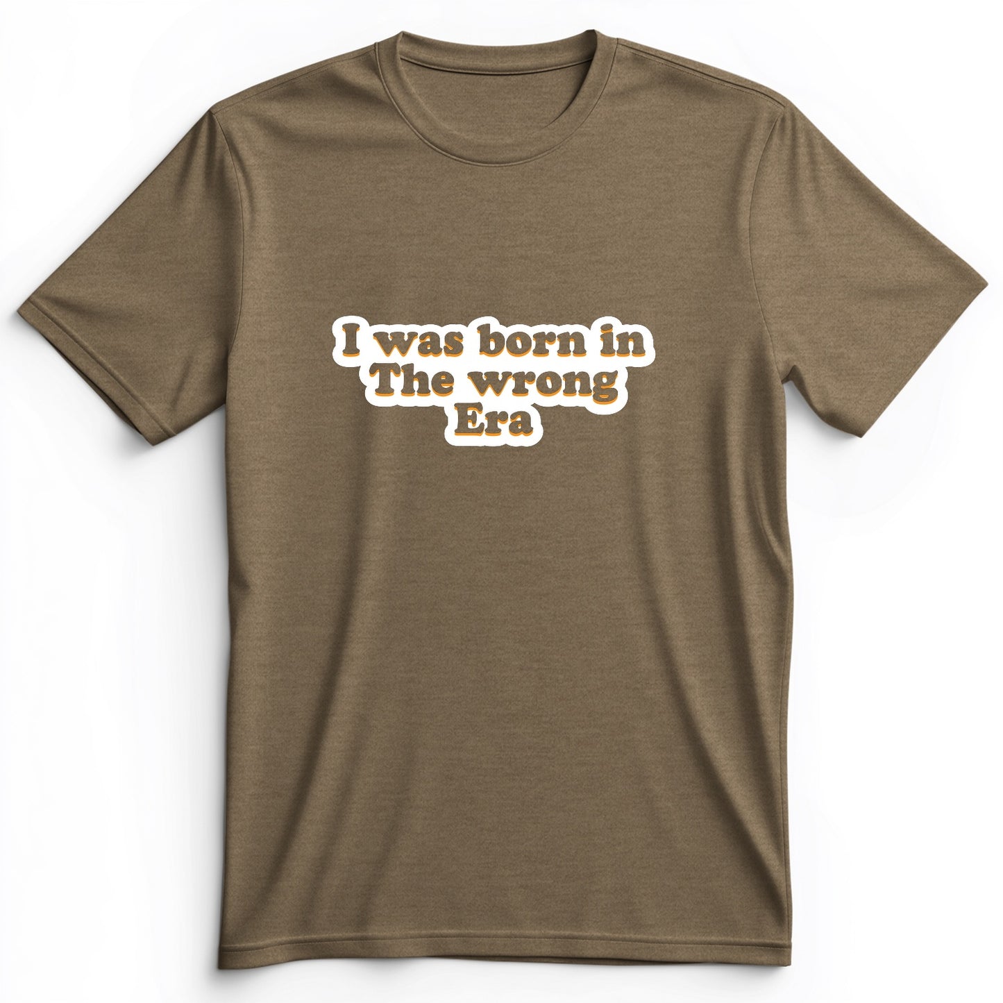 I Was Born In The Wrong Era Premium Tee