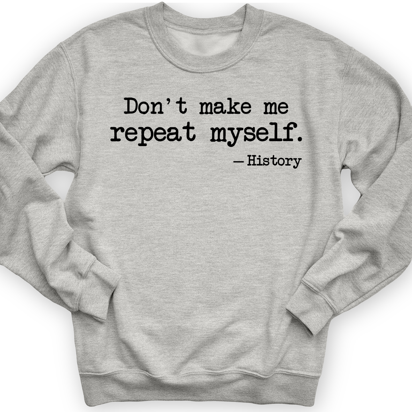 Don't Make Me Repeat Myself Crewneck