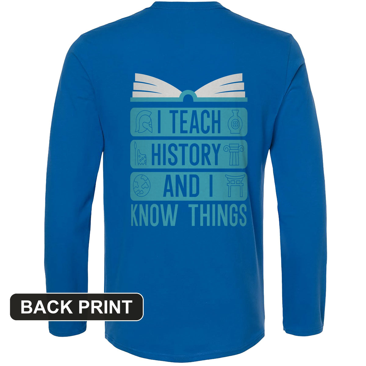 I Teach History and Know Things Back Print Long Sleeve T-Shirt