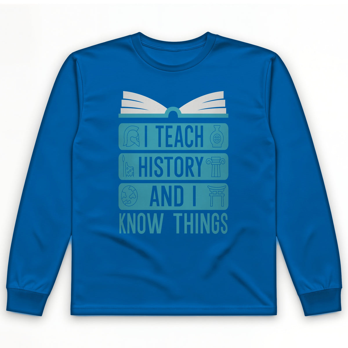 I Teach History and Know Things Long Sleeve T-Shirt