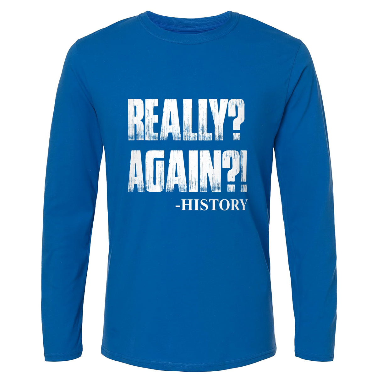 Really? Again? Long Sleeve T-Shirt