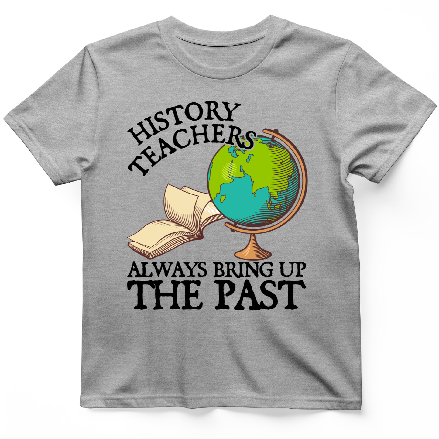 History Teachers Always Bring Up The Past T-Shirt