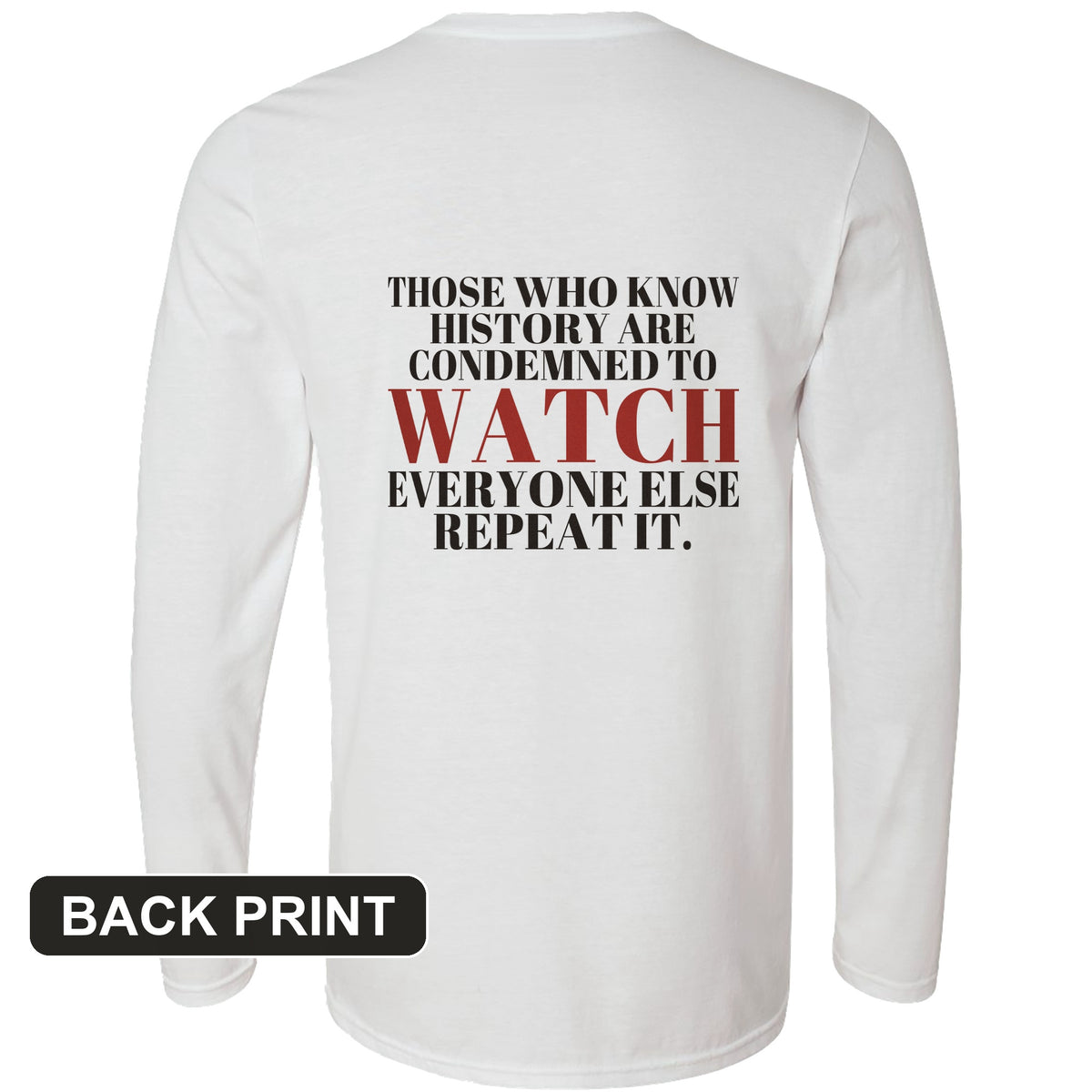Condemned To Watch Santayana Back Print Long Sleeve T-Shirt