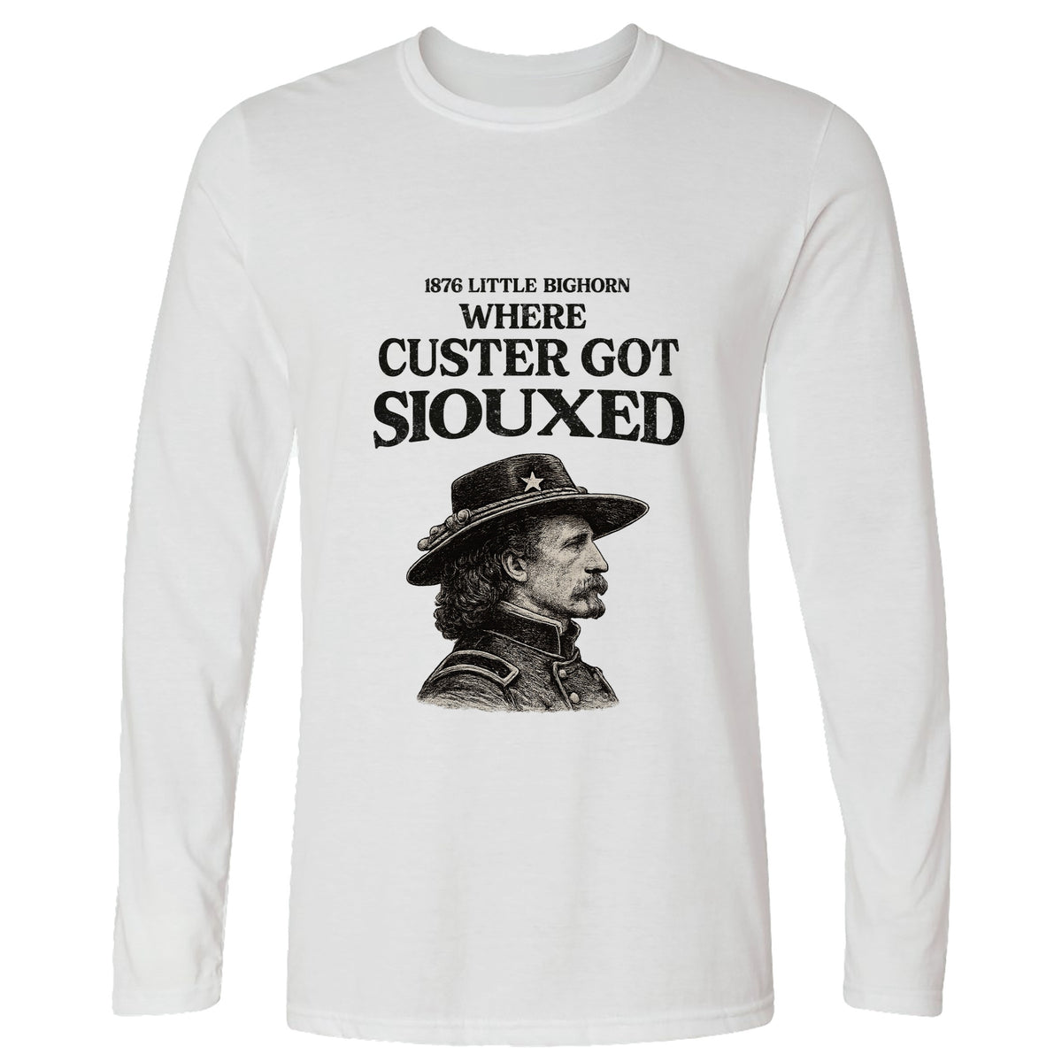 Custer Got Siouxed Long Sleeve T-Shirt