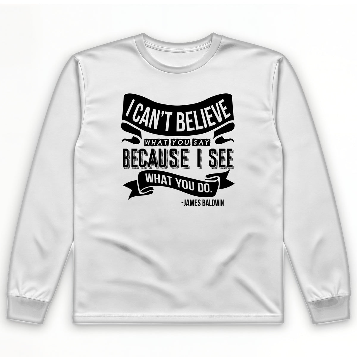 I Can't Believe What You Say Long Sleeve T-Shirt