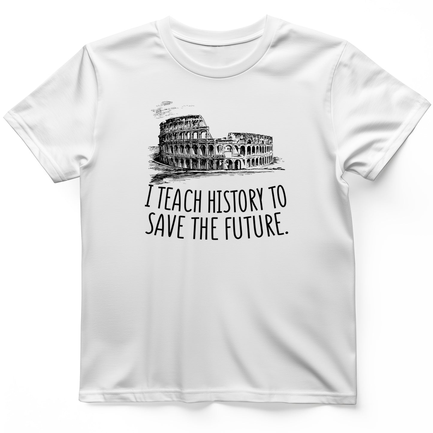 I Teach History To Save The Future T- Shirt