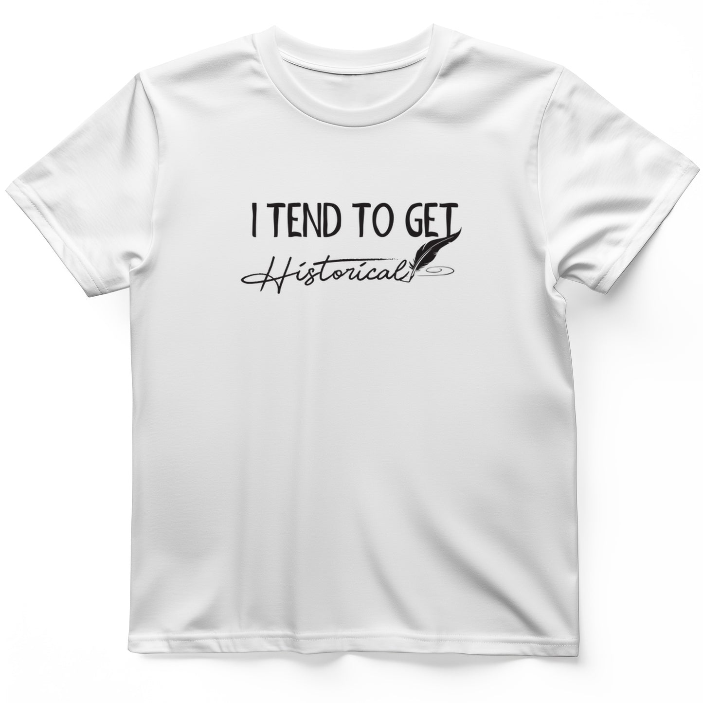I Tend to Get Historical T-Shirt