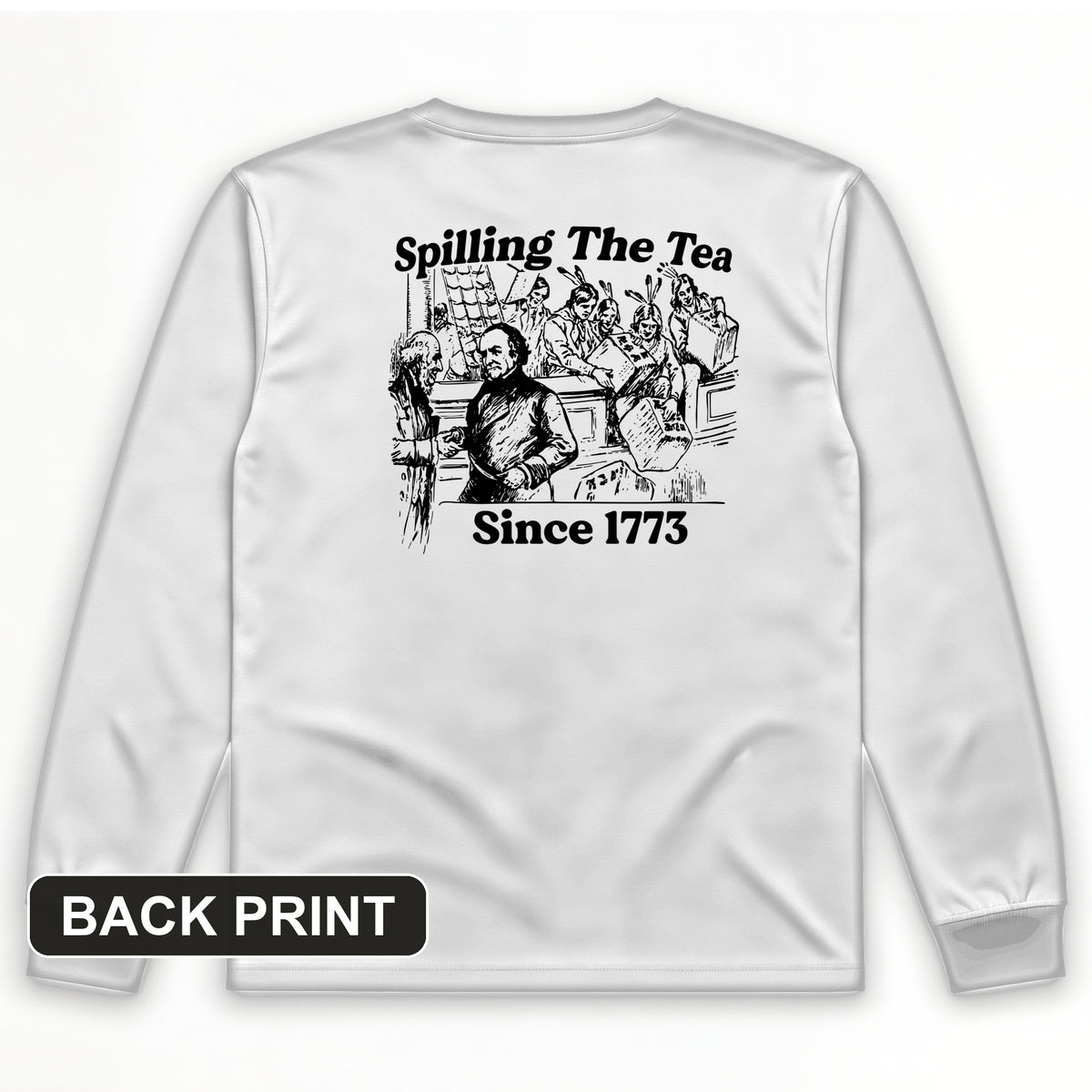 Spilling The Tea Since 1773 Back Print Long Sleeve T-Shirt