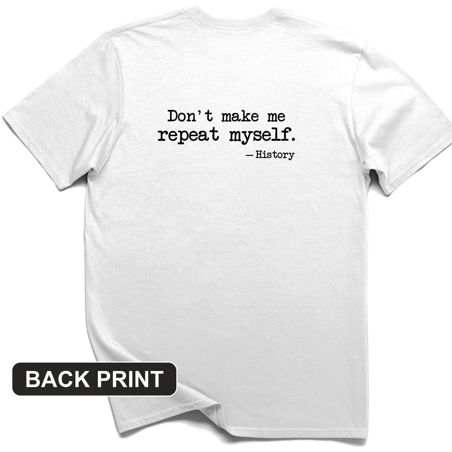 Don't Make Me Repeat Myself Back Print T-Shirt