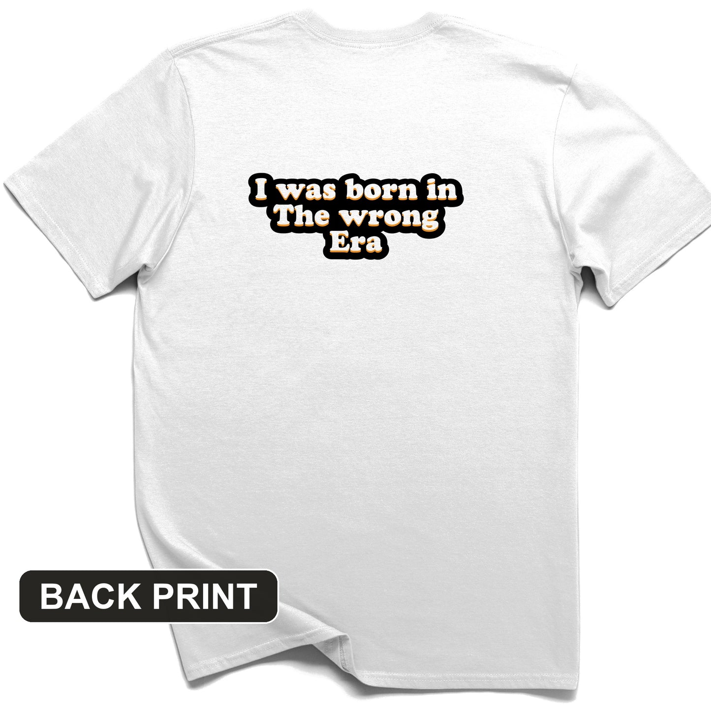 I Was Born In The Wrong Era Back Print T-Shirt