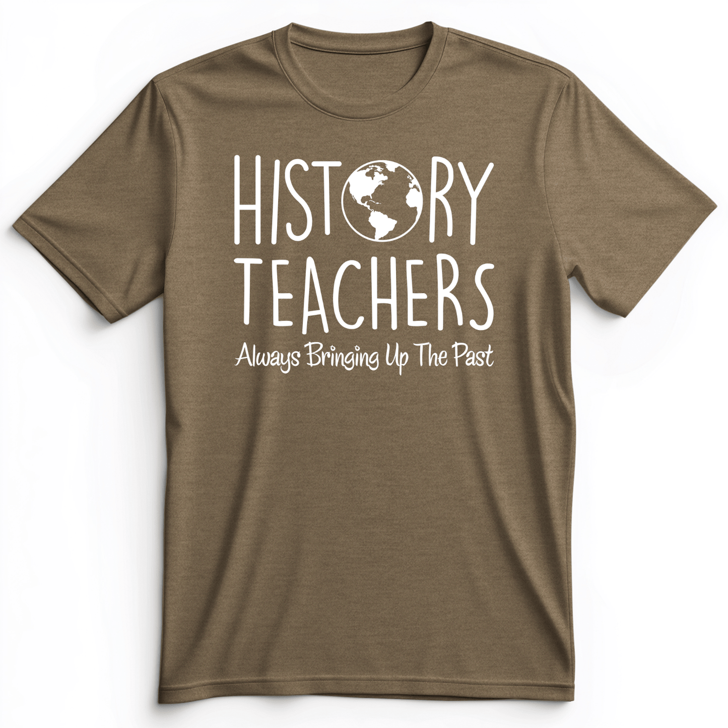 History Teachers Always Bringing Up The Past Premium Tee Heather Olive / S