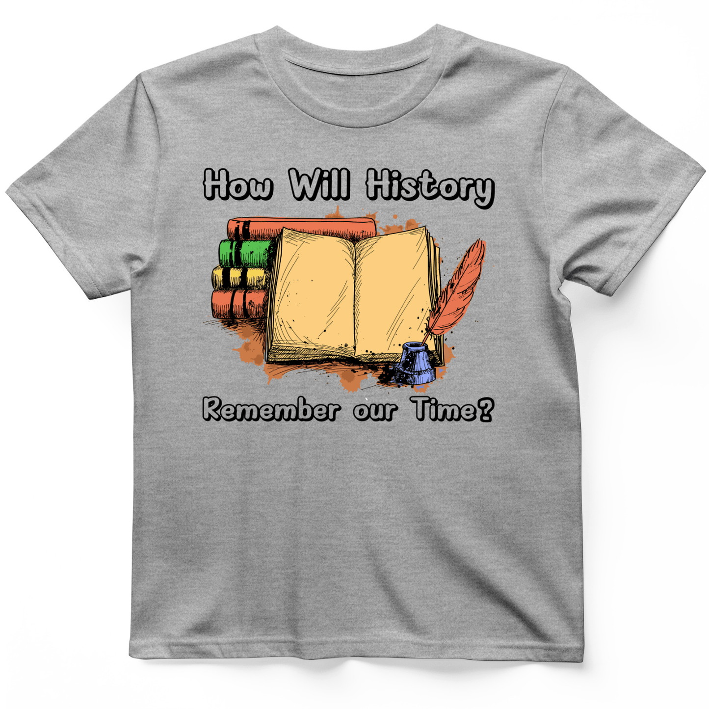 How Will History Remember Our Time T-Shirt Sport Grey / S