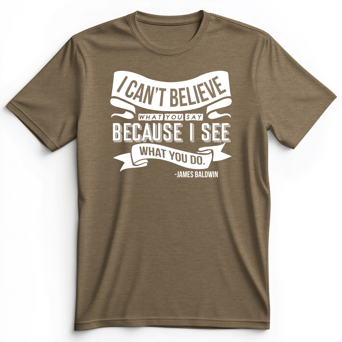 I Can't Believe What You Say Premium Tee Heather Olive / S