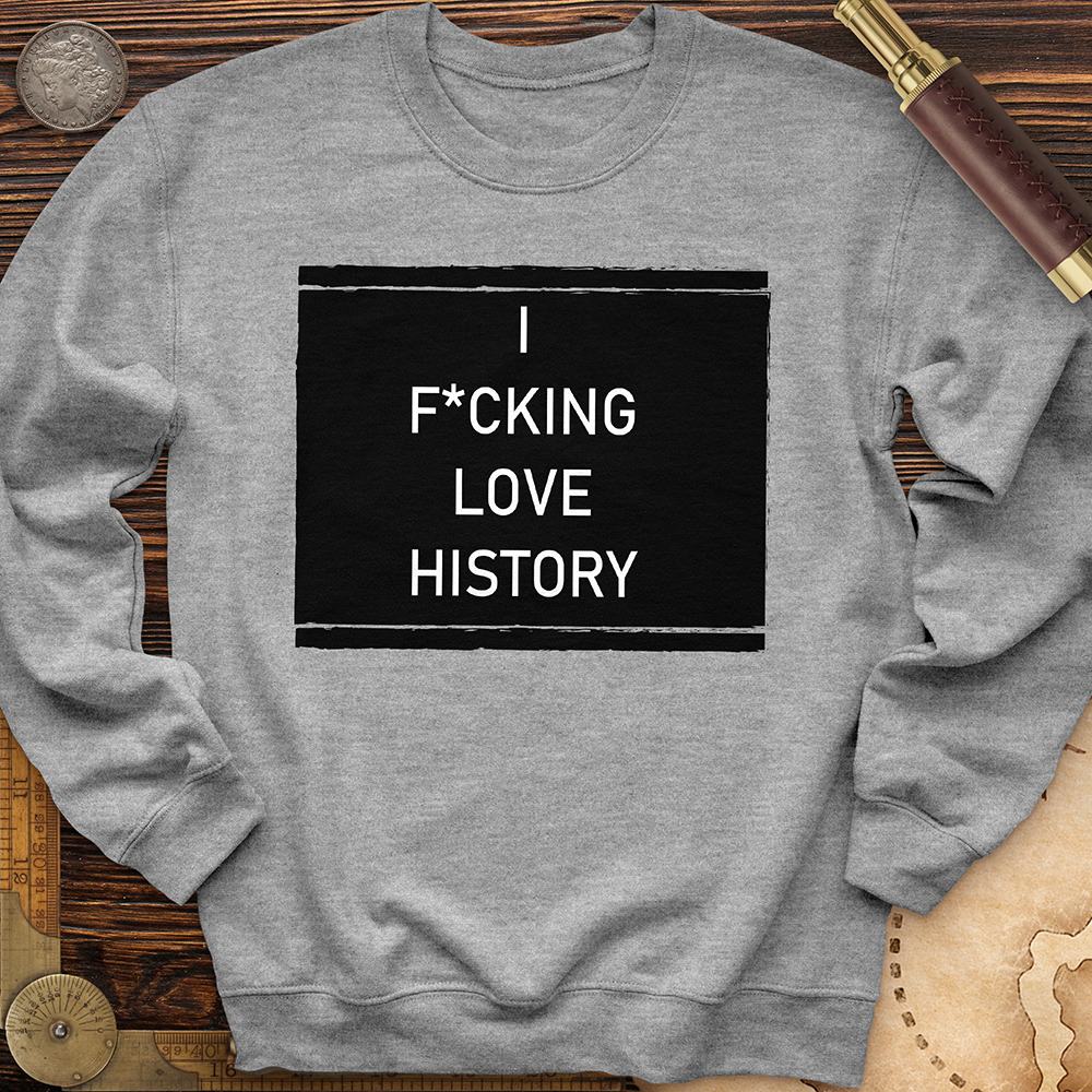 I F*cking Love History Crewneck