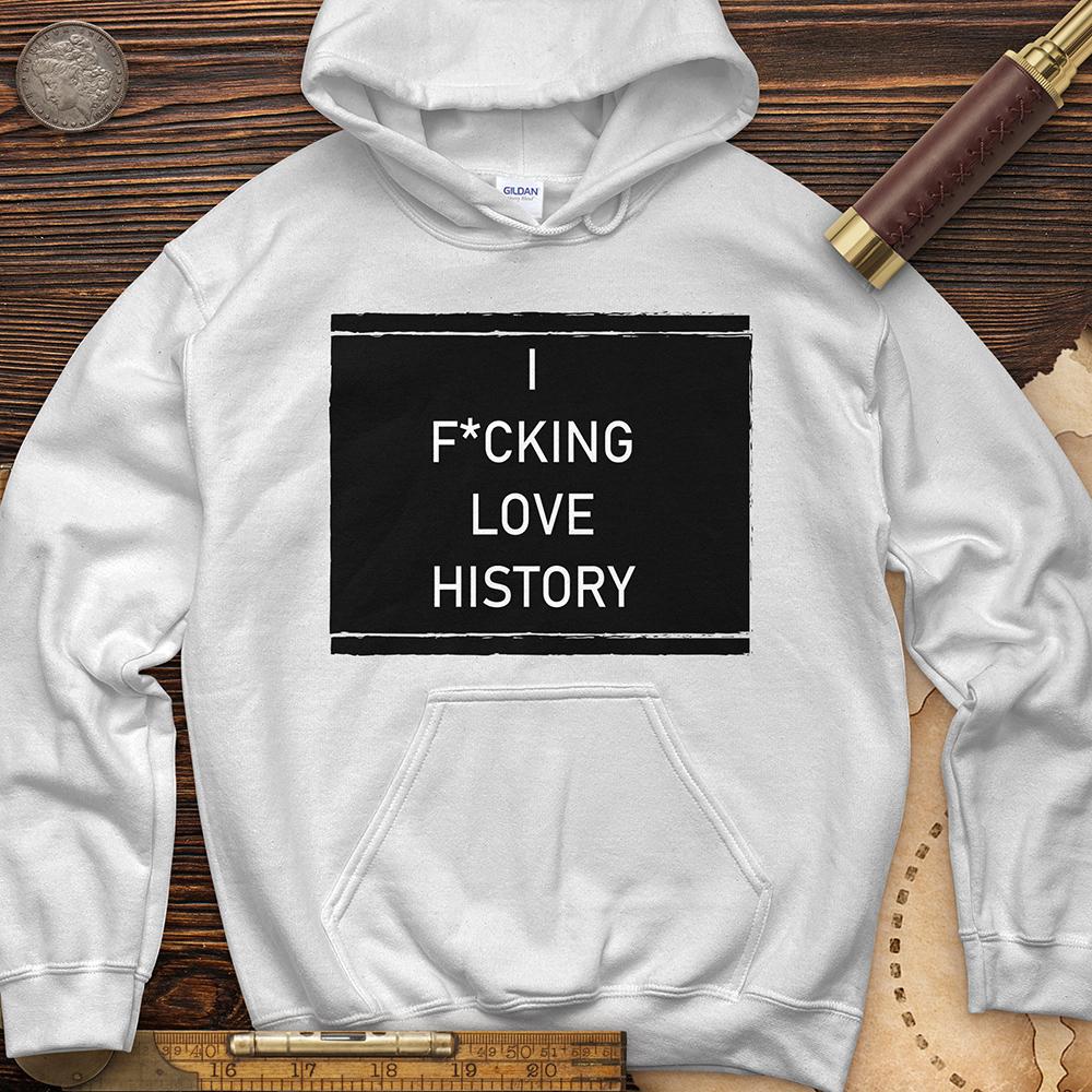 I F*cking Love History Hoodie