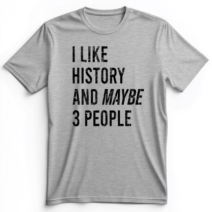 I Like History And Maybe 3 People Premium Tee