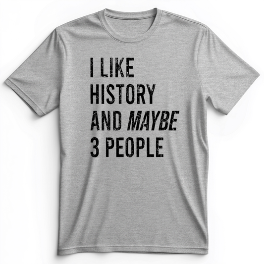 I Like History And Maybe 3 People Premium Tee