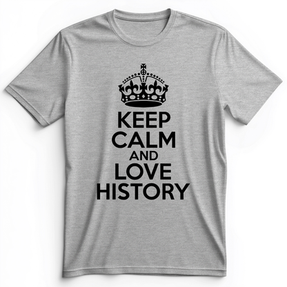 Keep Calm and Love History Premium Tee