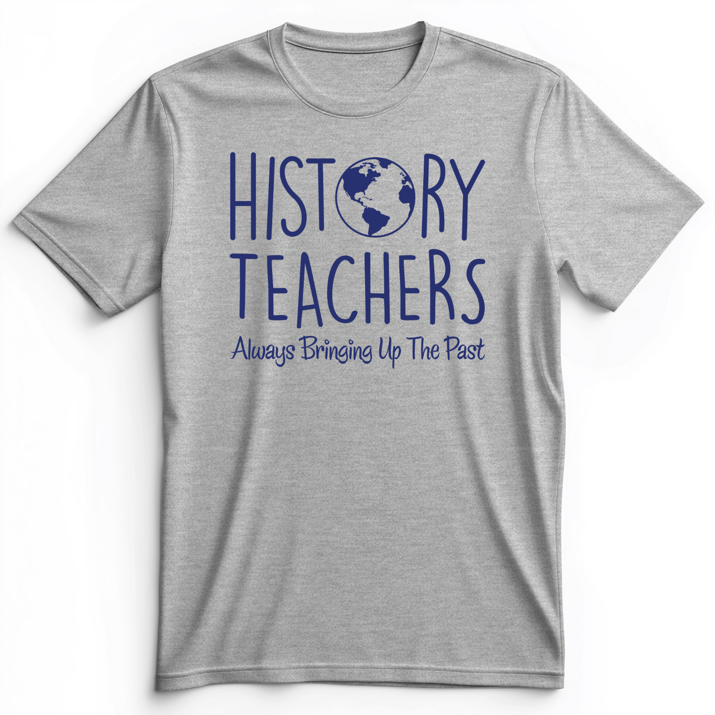 History Teachers Always Bringing Up The Past Premium Tee