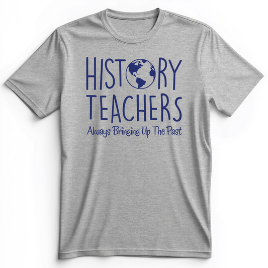 History Teachers Always Bringing Up The Past Premium Tee