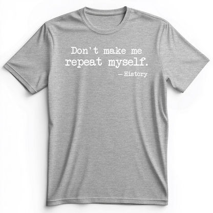Don't Make Me Repeat Myself Premium Tee