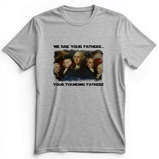 America We Are Your Founding Fathers Premium Tee