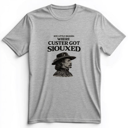 Custer Got Siouxed Premium Tee
