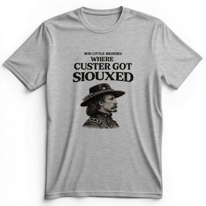 Custer Got Siouxed Premium Tee