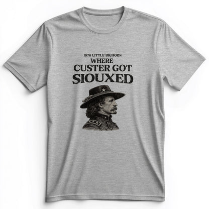 Custer Got Siouxed Premium Tee