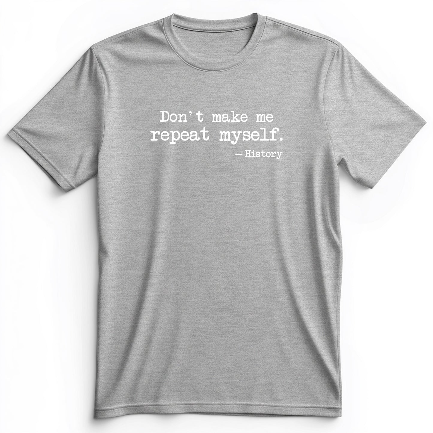Don't Make Me Repeat Myself Premium Tee