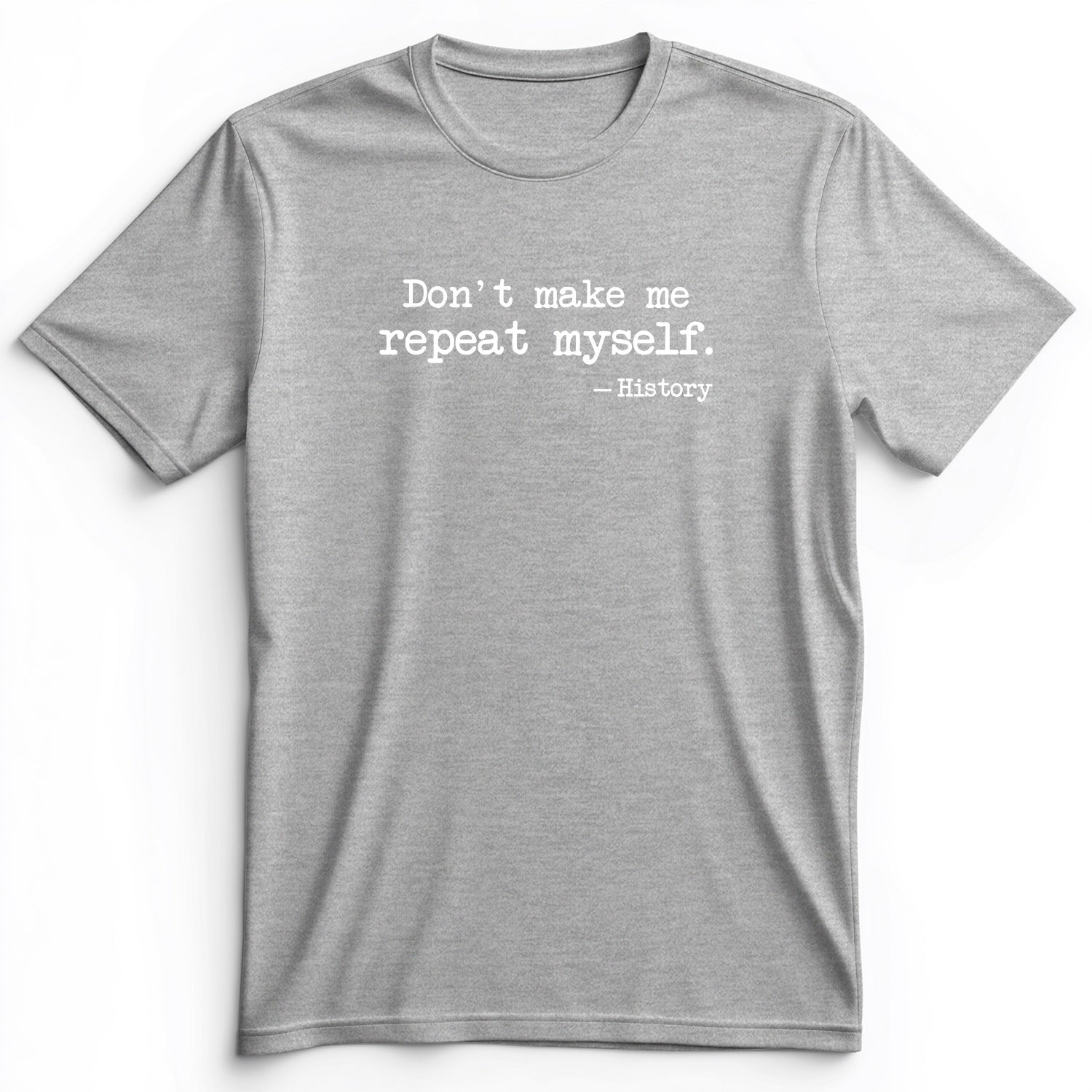 Don't Make Me Repeat Myself Premium Tee