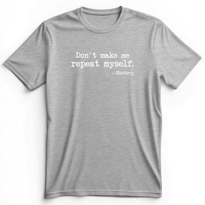 Don't Make Me Repeat Myself Premium Tee