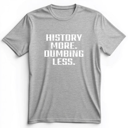 History More Dumbing Less Premium Tee