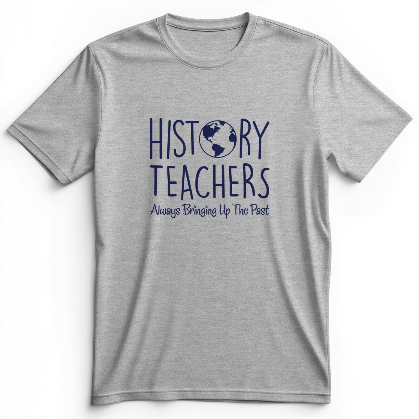 History Teachers Always Bringing Up The Past Premium Tee