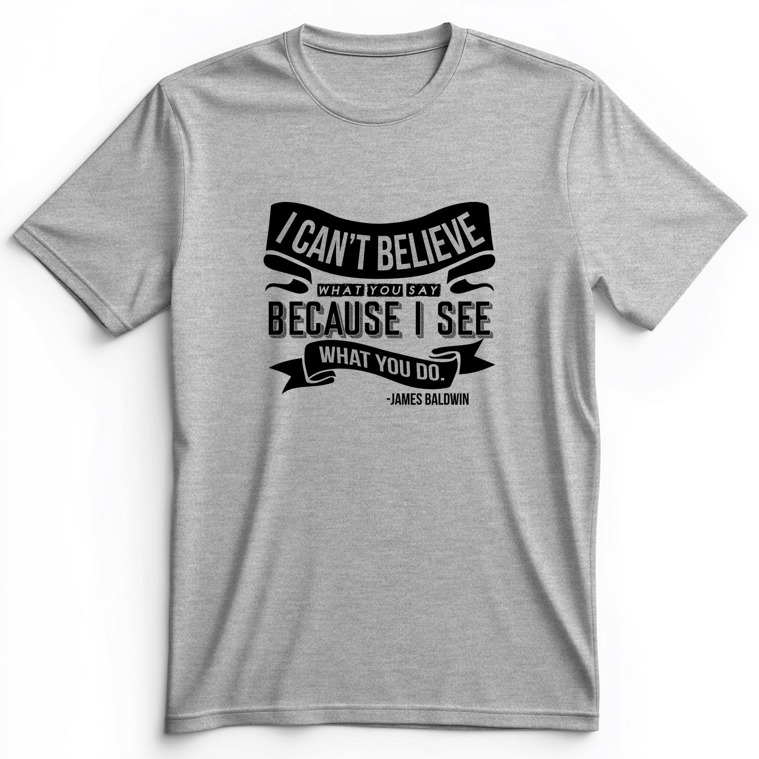 I Can't Believe What You Say Premium Tee