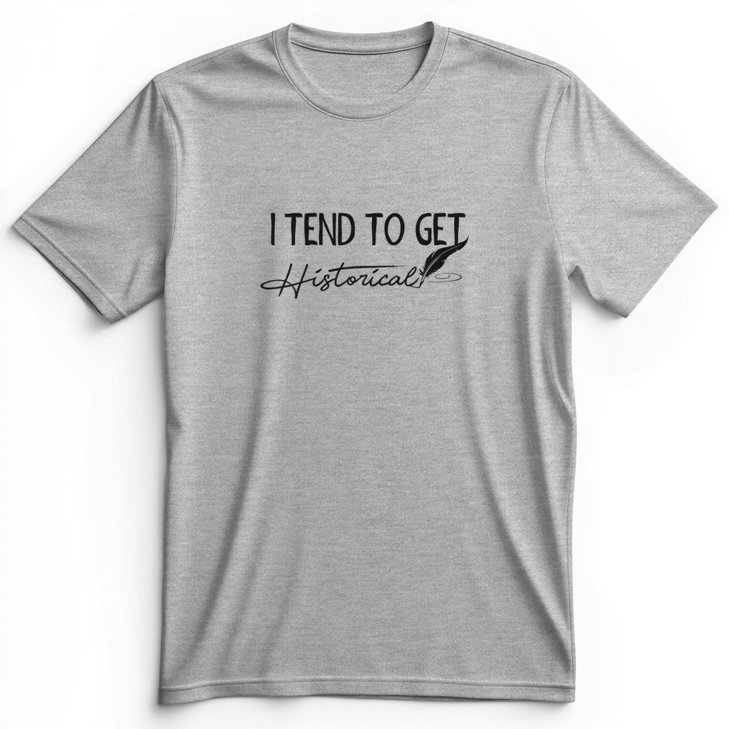 I Tend To Get Historical Premium Tee