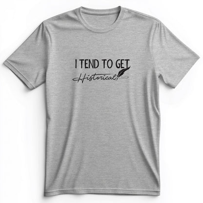 I Tend To Get Historical Premium Tee