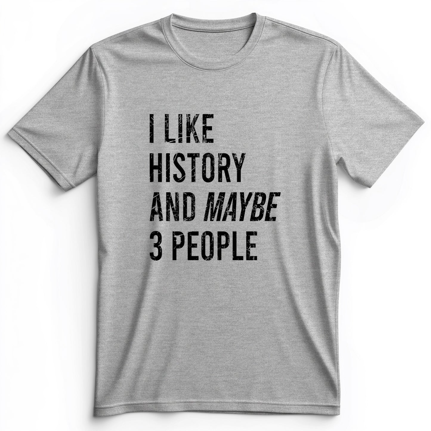 I Like History And Maybe 3 People Premium Tee