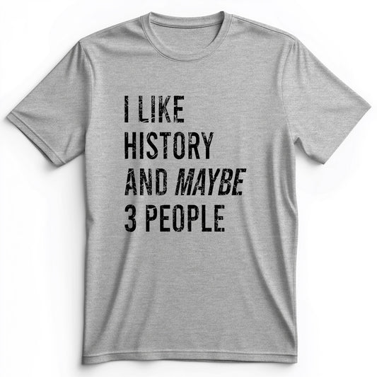 I Like History And Maybe 3 People Premium Tee
