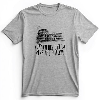 I Teach History To Save The Future Premium Tee