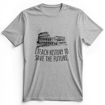 I Teach History To Save The Future Premium Tee