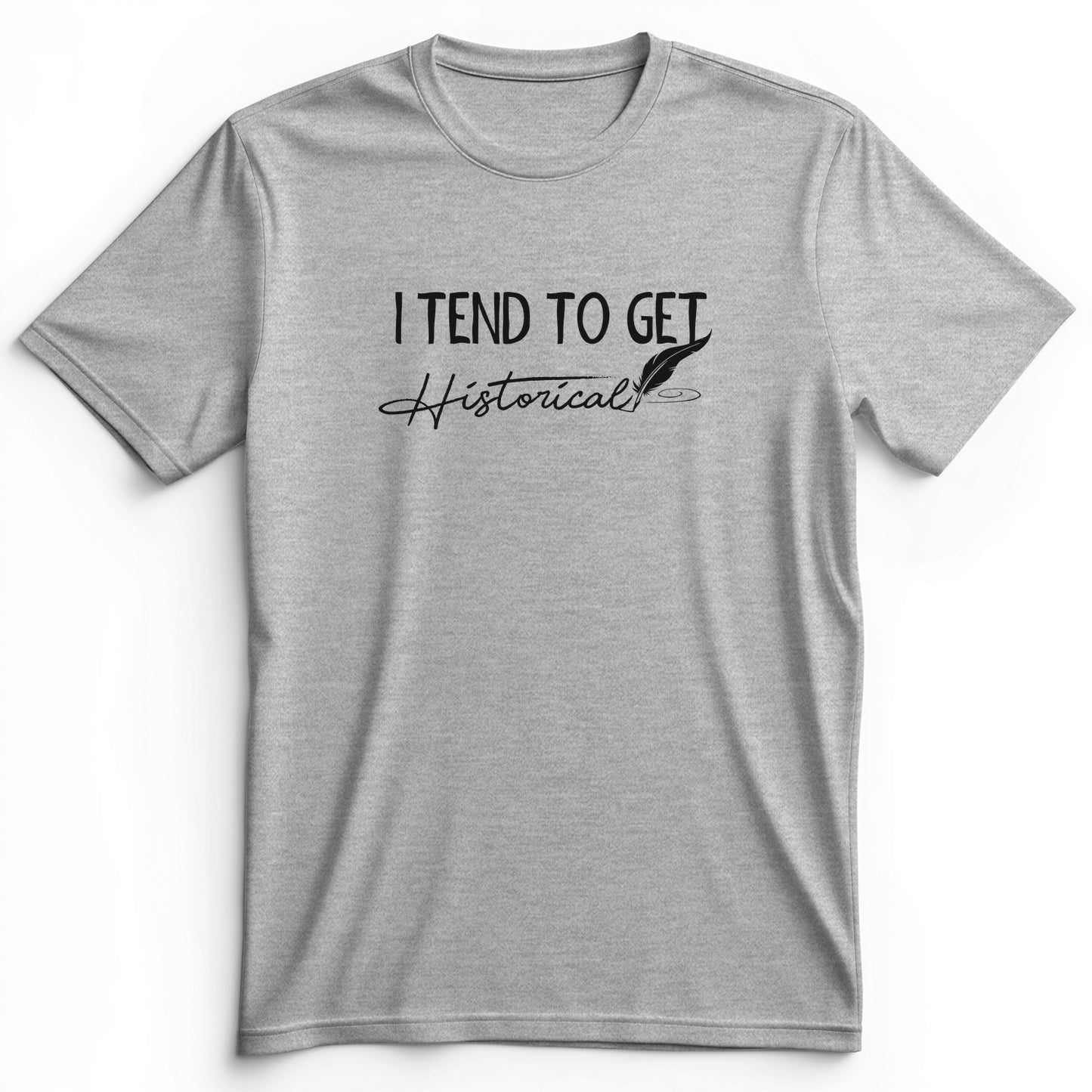 I Tend To Get Historical Premium Tee