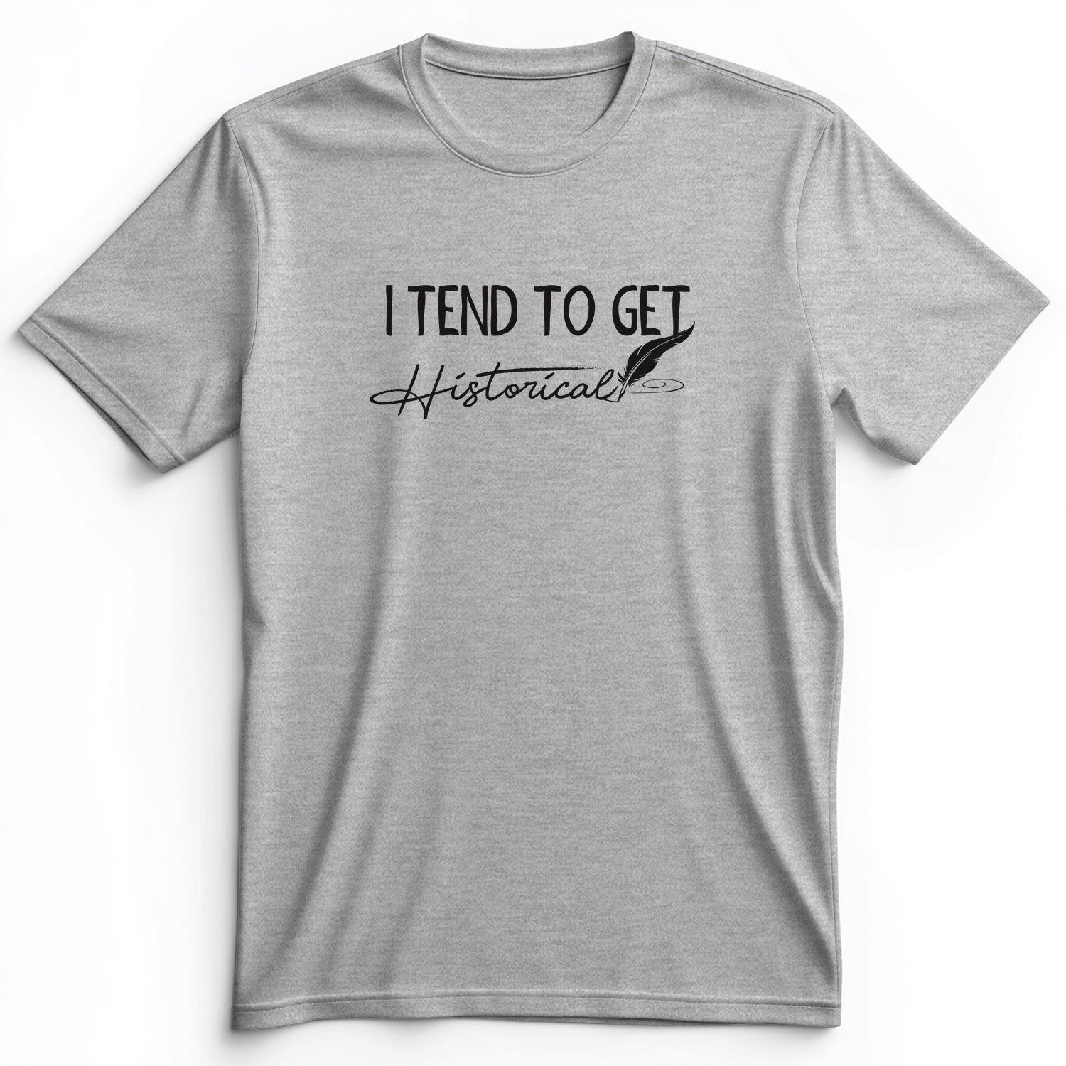 I Tend To Get Historical Premium Tee