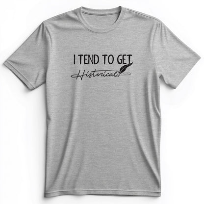 I Tend To Get Historical Premium Tee