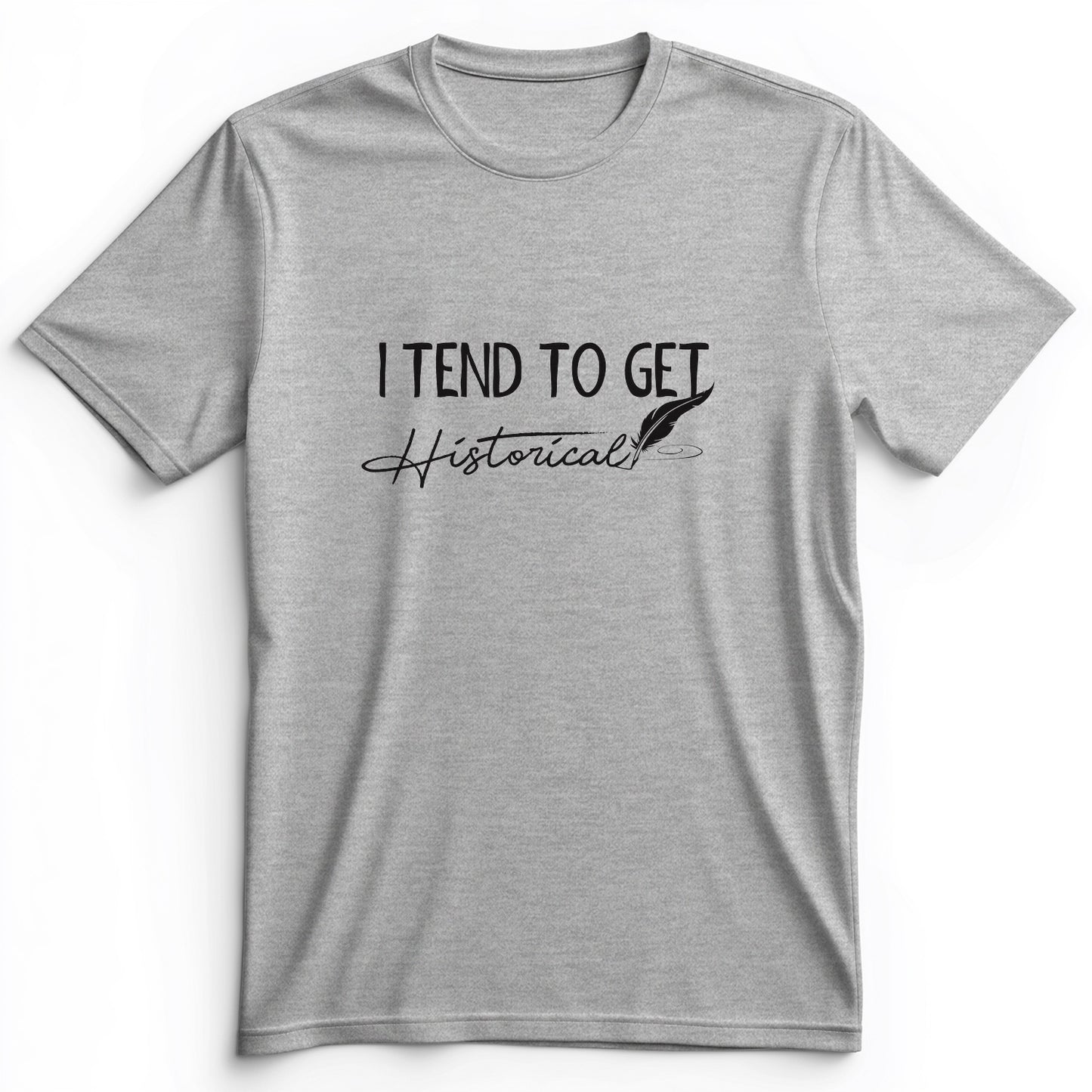 I Tend To Get Historical Premium Tee