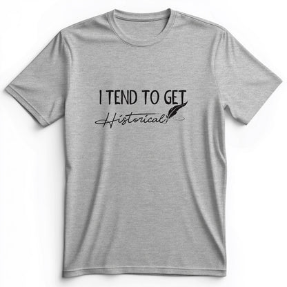 I Tend To Get Historical Premium Tee