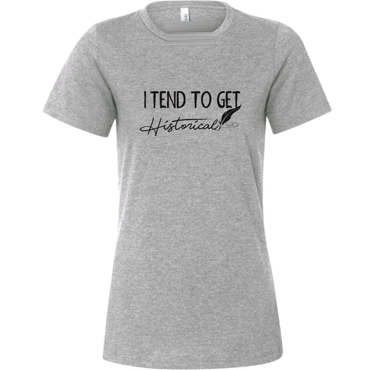 I Tend to Get Historical Women's T-Shirt