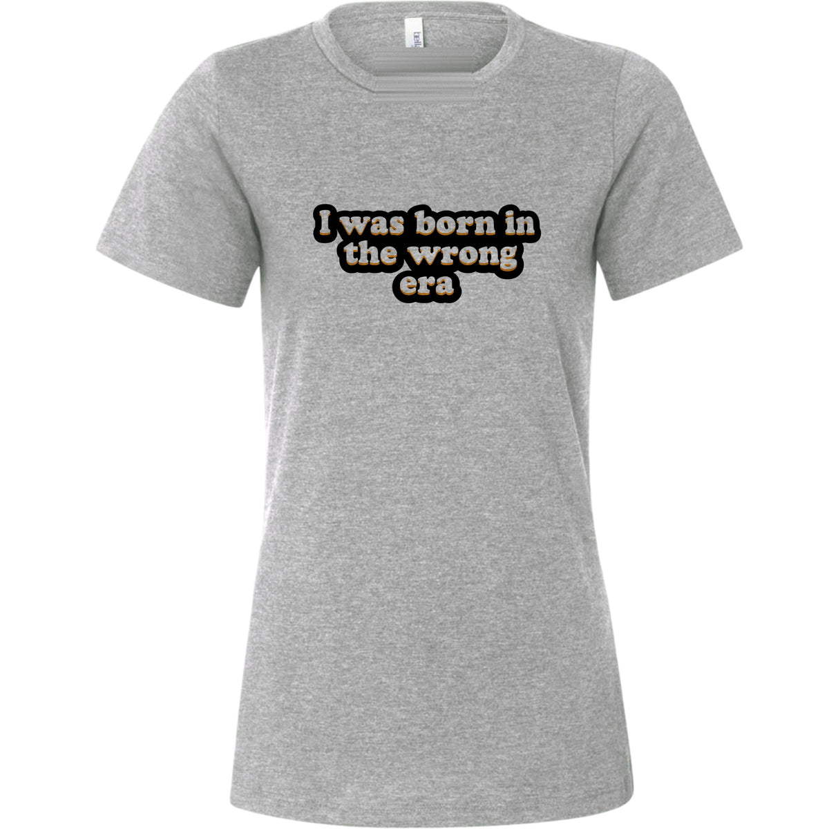 I Was Born In The Wrong Era Women's T-Shirt