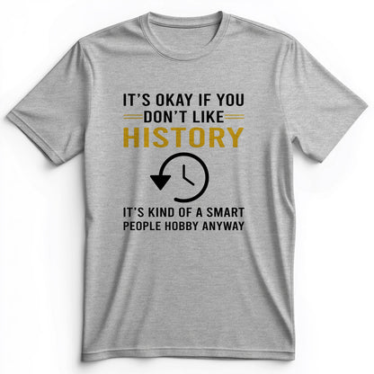 It's OK If You Don't Like History Premium Tee